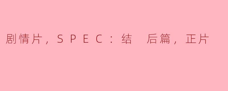 电影《SPEC：结 后篇，正片》主要讲述了什么故事？